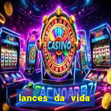 lances da vida assistir online